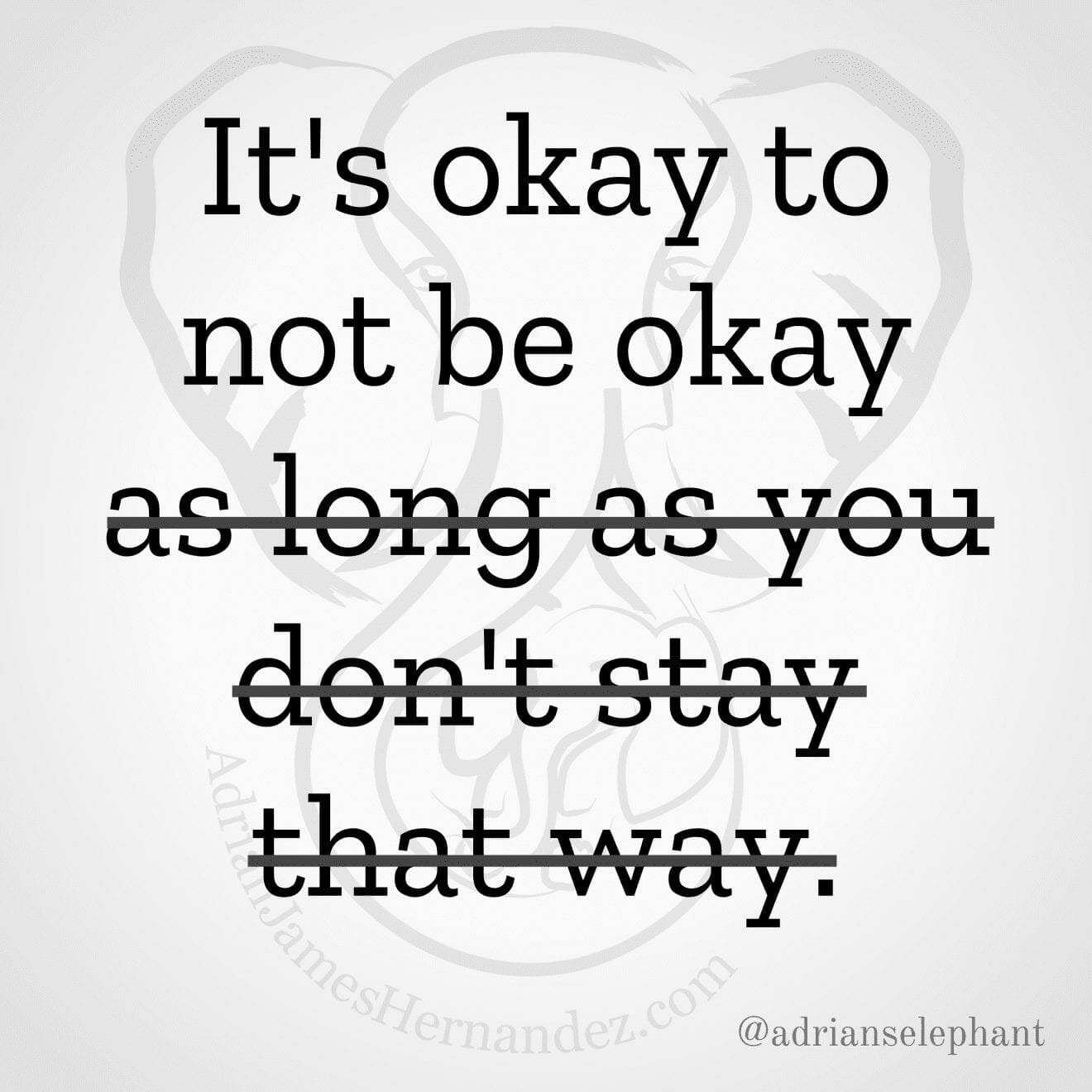"It's okay to not be okay as long as you don't stay that way" Rewritten: It's okay to not be okay.
