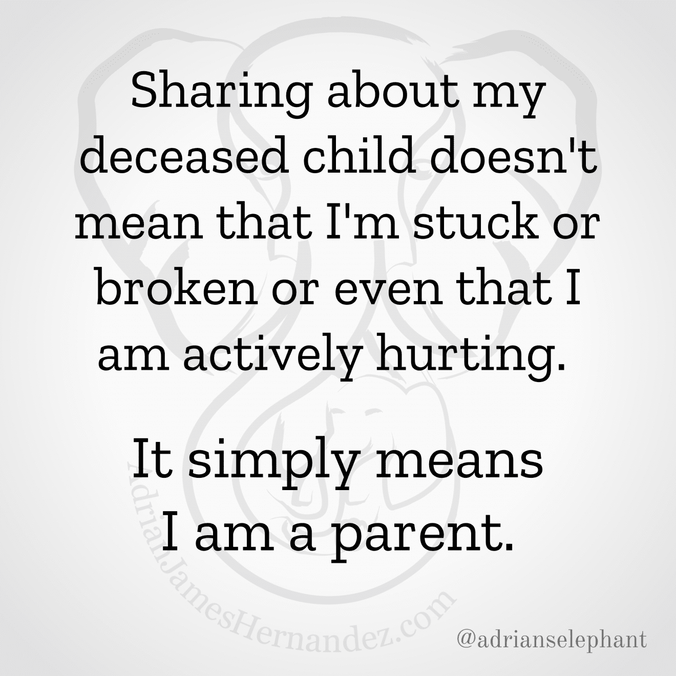 Download for Instagram Quote: Sharing about my deceased child doesn't mean that I'm stuck or broken or even that I am hurting. It simply means I am a parent.