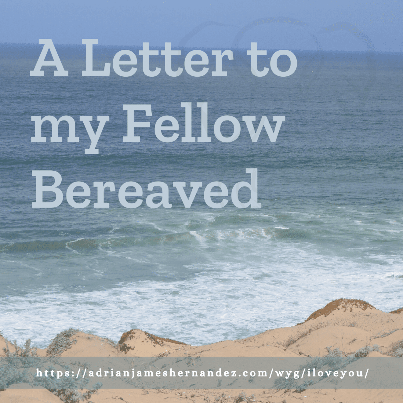 Title: A Letter to My Fellow Bereaved | overlaid on an image of the California coast (Miranda Hernandez)