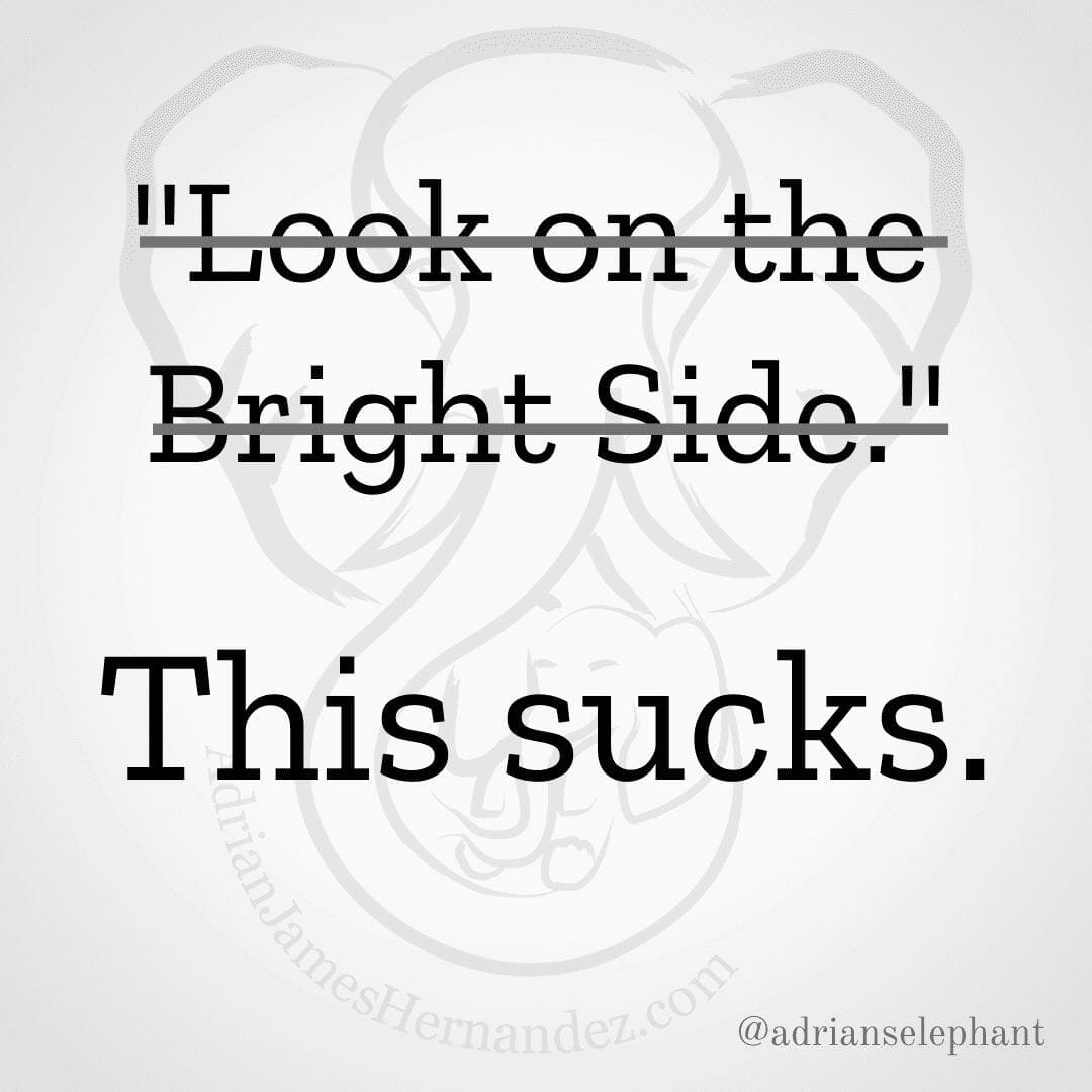 "Look on the Bright Side." Rewritten: This sucks.