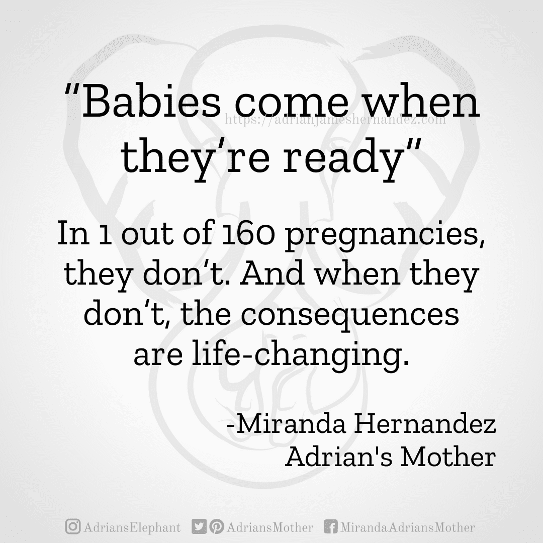 Download for Instagram “Babies come when they’re ready”.  In 1 out of 160 pregnancies, they don’t. And when they don’t, the consequences are life-changing. -Miranda Hernandez, Adrian's Mother