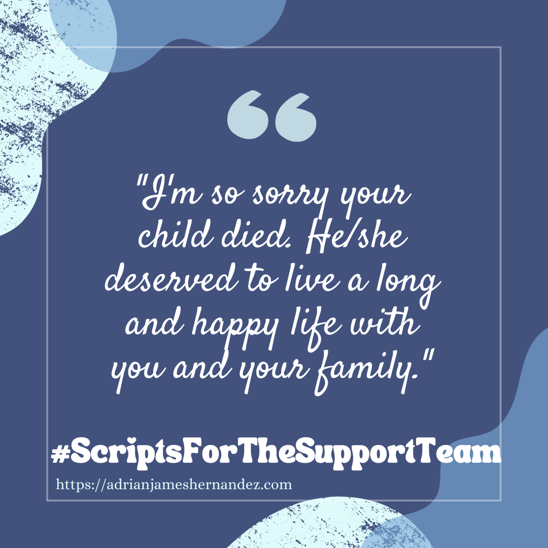Download for Instagram or Facebook Scripts for the Support Team: I’m so sorry your child died. He/she deserved to live a long and happy life with you and your family.