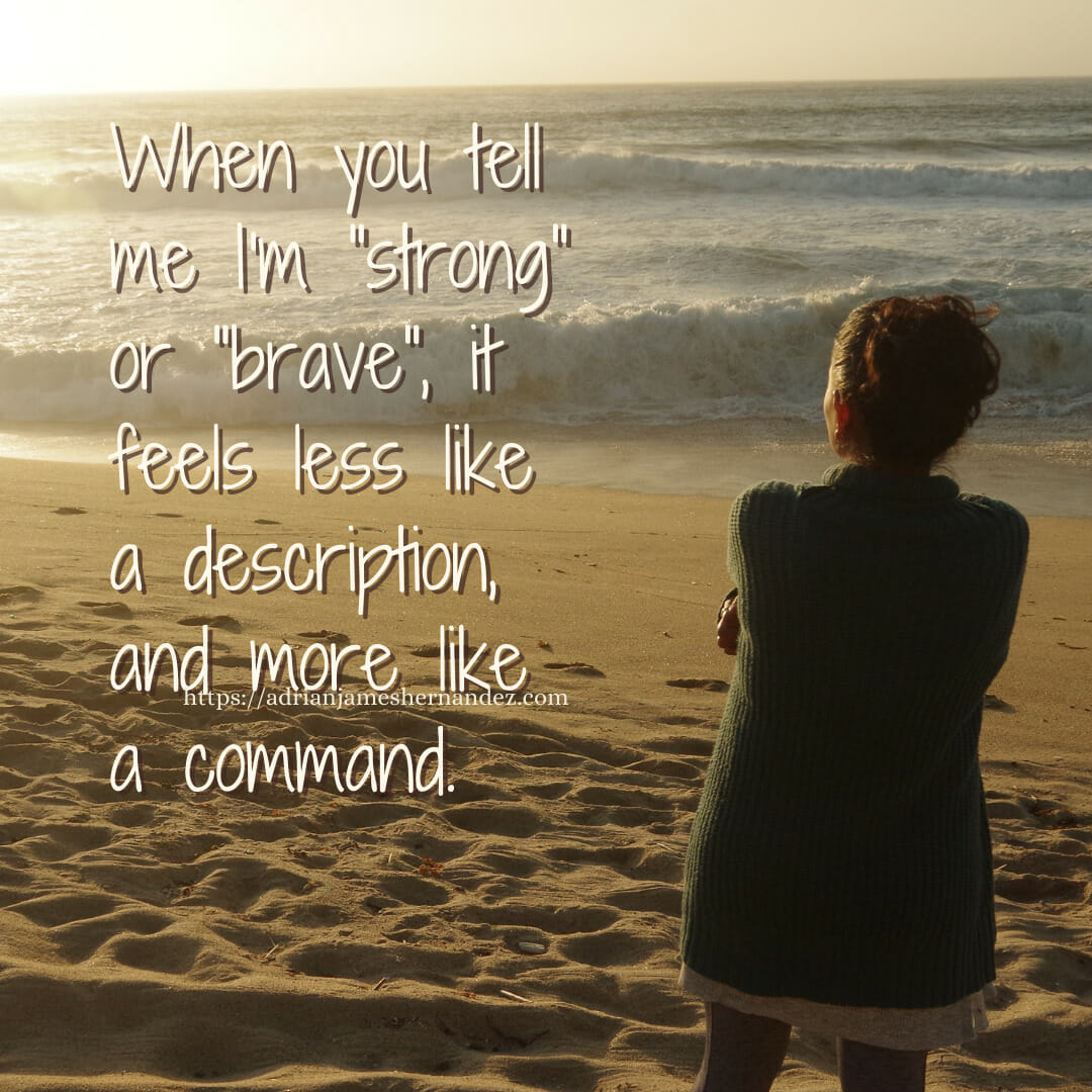 Download for Instagram or Facebook Notes for the Support Team -  When you tell me I'm "strong" or "brave", it feels less like a description, and more like a command. -Miranda Hernandez, Adrian's Mother