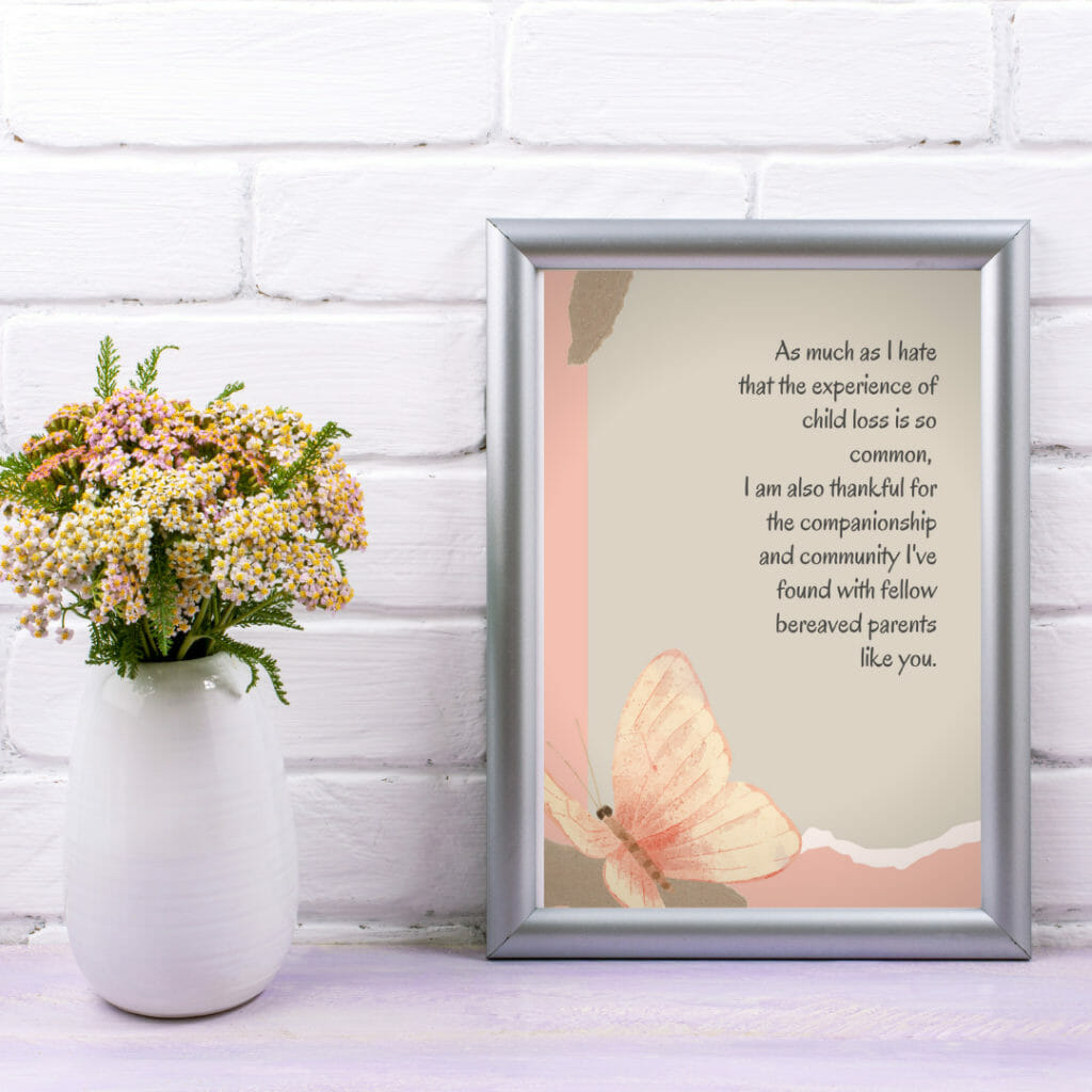 Baby loss greeting card: As much as I hate that the experience of child loss is so common, I am also thankful for the companionship and community I've found with fellow bereaved parents like you. Thank you for being one of the good parts of my new world.  - Sea Glass Parenting