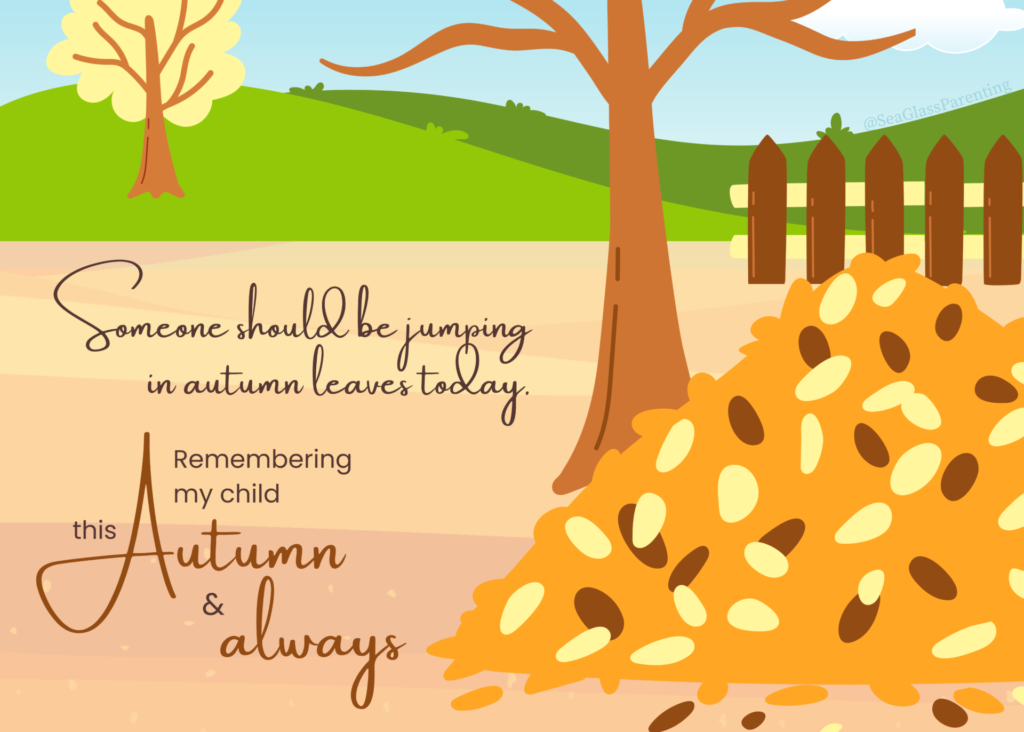 Sea Glass Parenting Baby Loss Remembrance print: "Someone should be jumping in Autumn leaves today" in brown lettering on a background of green hills, a bare tree, and a pile of orange, red, and brown leaves