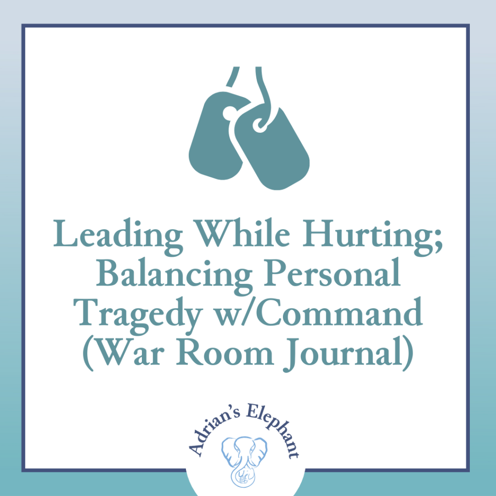 Leading while Hurting; Balancing Personal Tragedy With Command (Army War Room Journal)